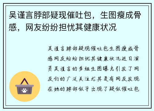 吴谨言脖部疑现催吐包，生图瘦成骨感，网友纷纷担忧其健康状况
